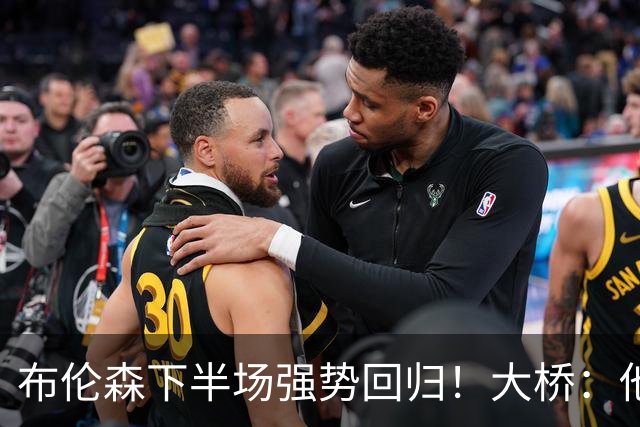 布伦森下半场强势回归！大桥：他会继续战斗 我们紧随其后一起拼
